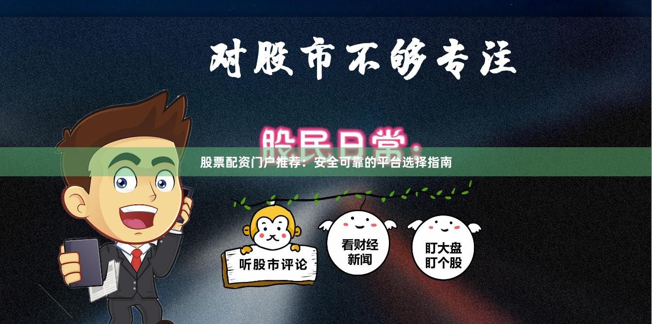 股票配资门户推荐：安全可靠的平台选择指南