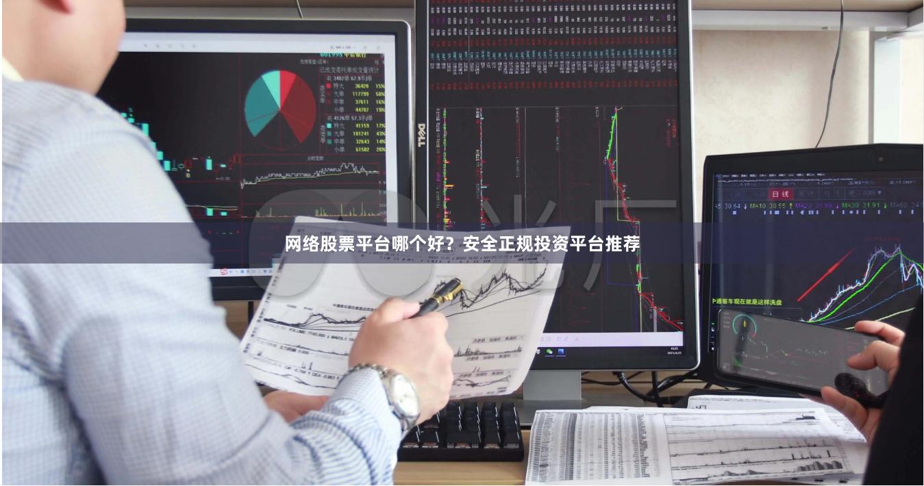 网络股票平台哪个好？安全正规投资平台推荐